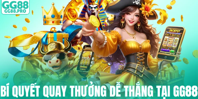 Bí quyết quay thưởng dễ thắng tại GG88