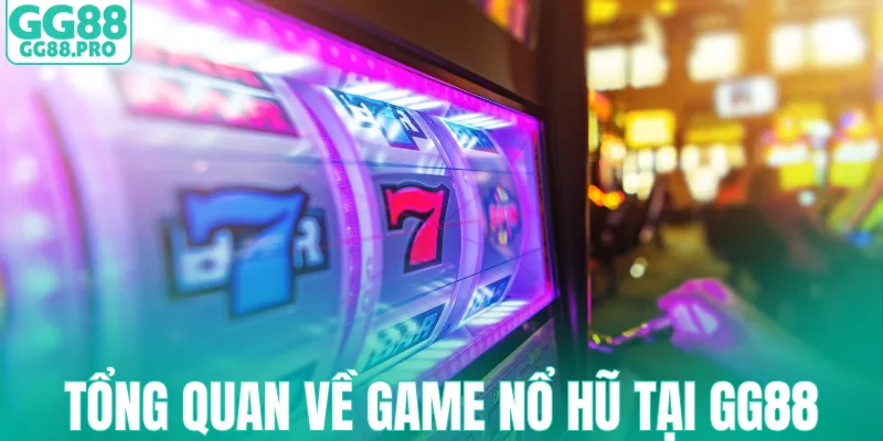 Tổng quan về game nổ hũ tại GG88